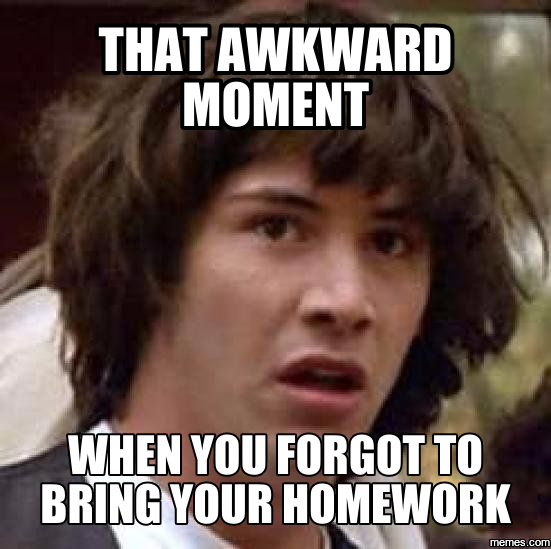 that awkward moment when you forgot to bring your homework memes com 1474050 that awkward moment when you forgot to bring your homework memes com,Forgot Meme