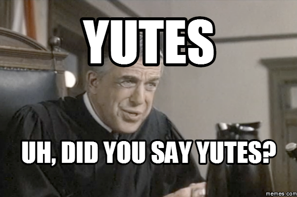 Did you say yutes?