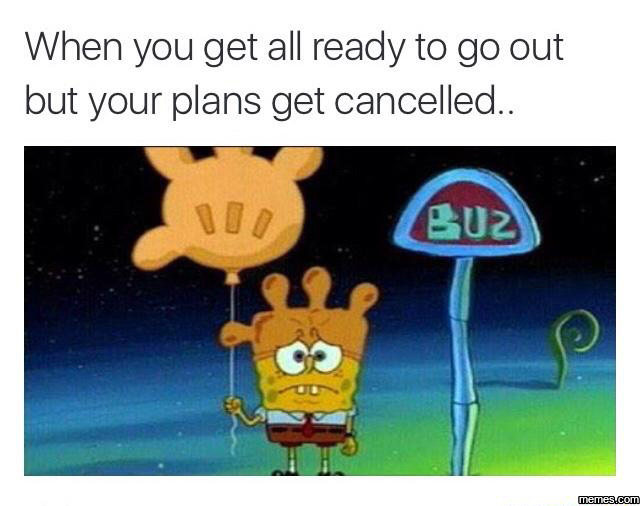 When plans get cancelled | memes.com