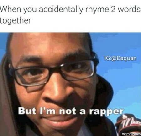 When you accidentally rhyme 2 words... | memes.com